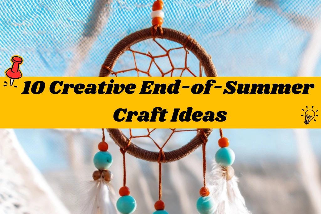 10 Creative End-of-Summer Craft Ideas